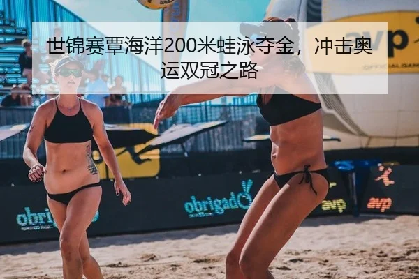 世锦赛覃海洋200米蛙泳夺金，冲击奥运双冠之路